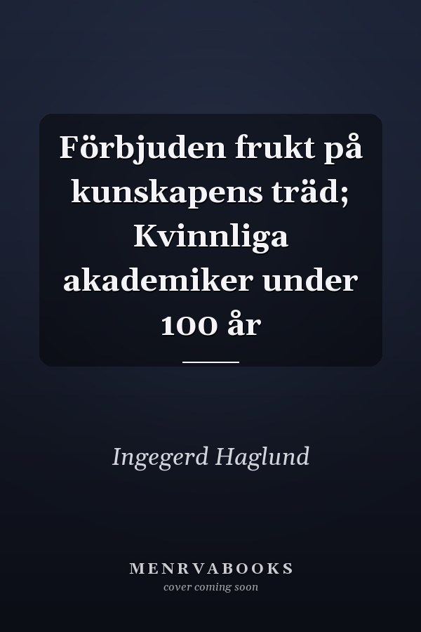 Förbjuden frukt på kunskapens träd; Kvinnliga akademiker under 100 år