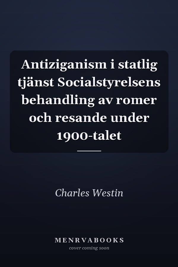 Antiziganism i statlig tjänst Socialstyrelsens behandling av romer och resande under 1900-talet