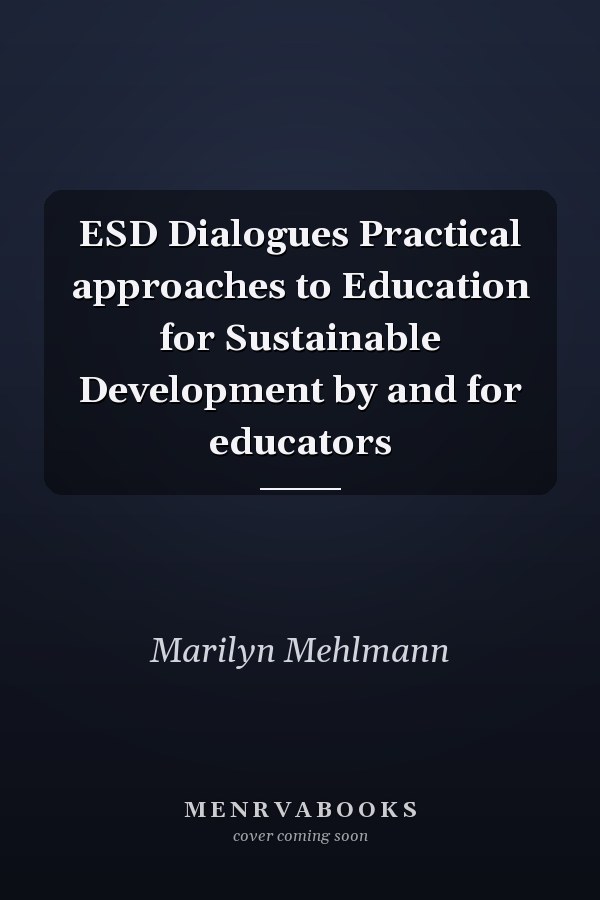 ESD Dialogues Practical approaches to Education for Sustainable Development by and for educators