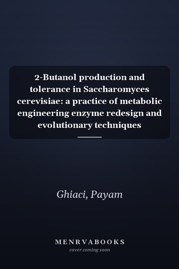 2-Butanol production and tolerance in Saccharomyces cerevisiae: a practice of metabolic engineering enzyme redesign and evolutionary techniques
