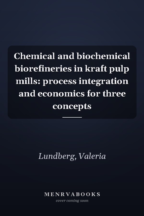 Chemical and biochemical biorefineries in kraft pulp mills: process integration and economics for three concepts