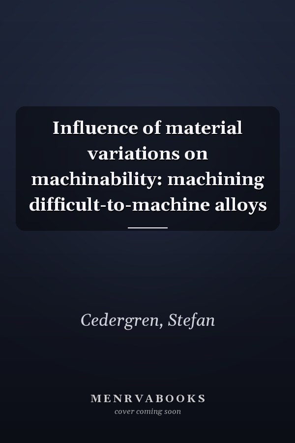 Influence of material variations on machinability: machining difficult-to-machine alloys