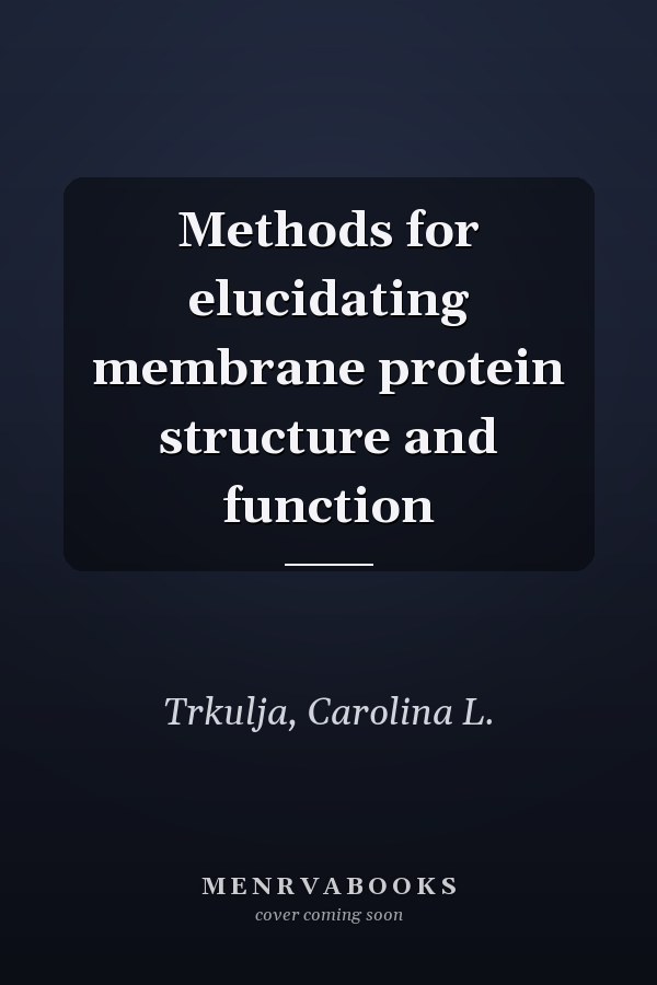 Methods for elucidating membrane protein structure and function