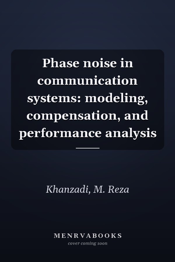 Phase noise in communication systems: modeling, compensation, and performance analysis