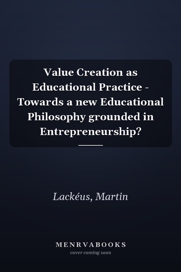 Value Creation as Educational Practice - Towards a new Educational Philosophy grounded in Entrepreneurship?