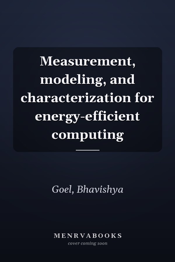 Measurement, modeling, and characterization for energy-efficient computing
