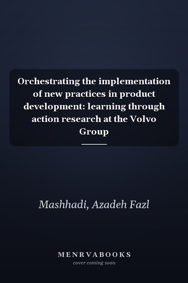 Orchestrating the implementation of new practices in product development: learning through action research at the Volvo Group
