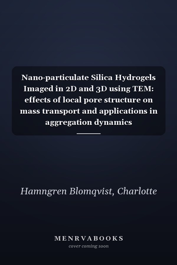 Nano-particulate Silica Hydrogels Imaged in 2D and 3D using TEM: effects of local pore structure on mass transport and applications in aggregation dynamics