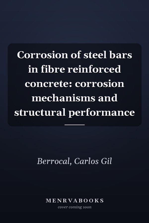 Corrosion of steel bars in fibre reinforced concrete: corrosion mechanisms and structural performance