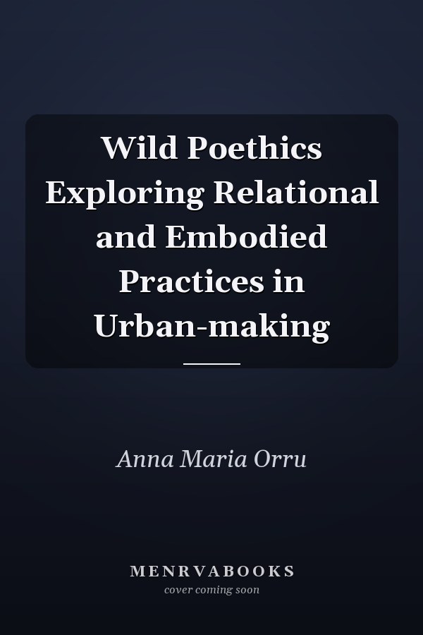 Wild Poethics Exploring Relational and Embodied Practices in Urban-making