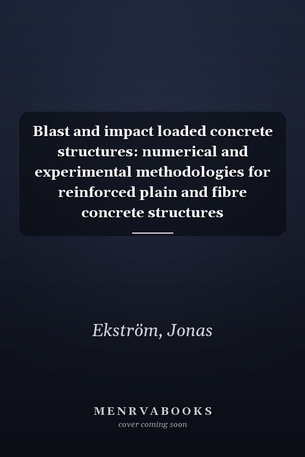 Blast and impact loaded concrete structures: numerical and experimental methodologies for reinforced plain and fibre concrete structures