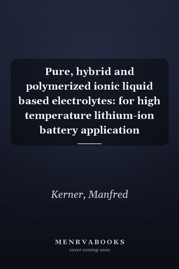 Pure, hybrid and polymerized ionic liquid based electrolytes: for high temperature lithium-ion battery application