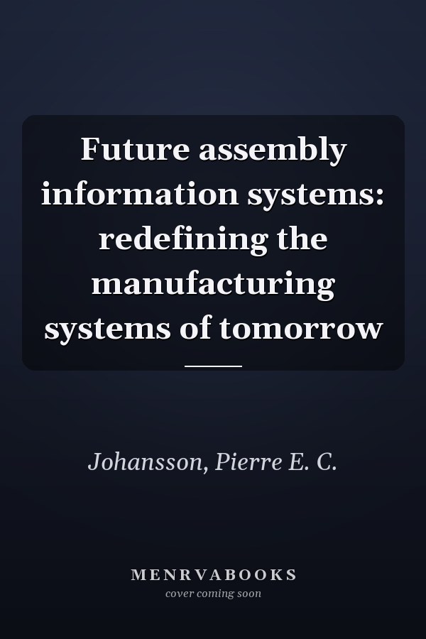 Future assembly information systems: redefining the manufacturing systems of tomorrow