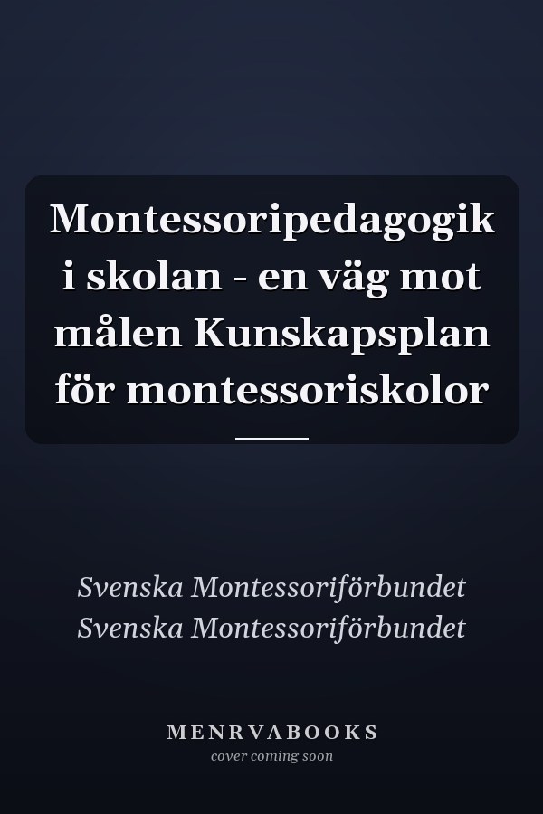 Montessoripedagogik i skolan - en väg mot målen Kunskapsplan för montessoriskolor