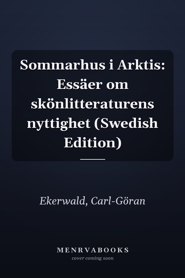 Sommarhus i Arktis: Essäer om skönlitteraturens nyttighet (Swedish Edition)