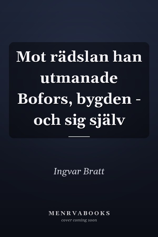 Mot rädslan han utmanade Bofors, bygden - och sig själv