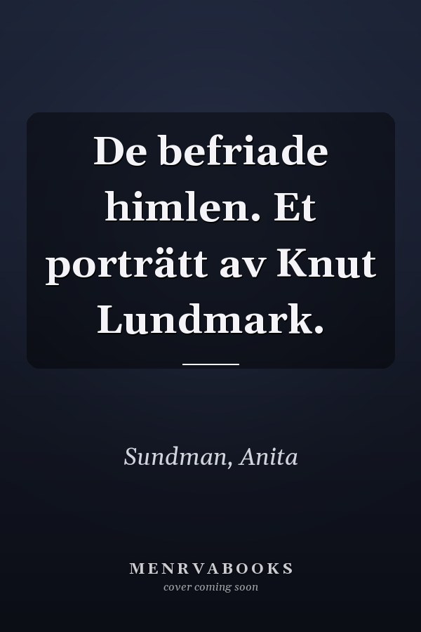 De befriade himlen. Et porträtt av Knut Lundmark.