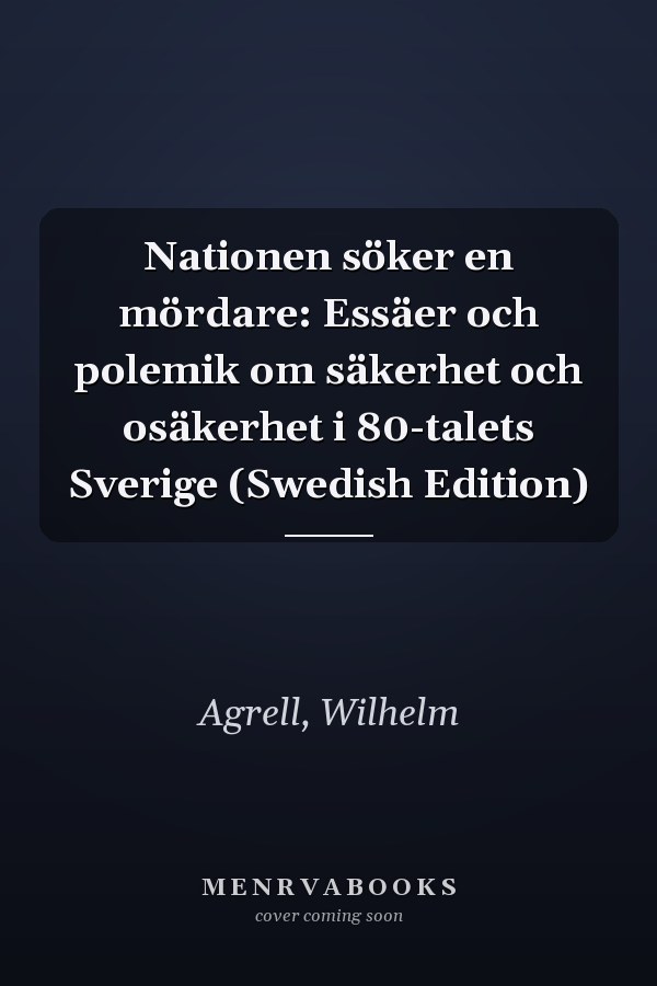 Nationen söker en mördare: Essäer och polemik om säkerhet och osäkerhet i 80-talets Sverige (Swedish Edition)