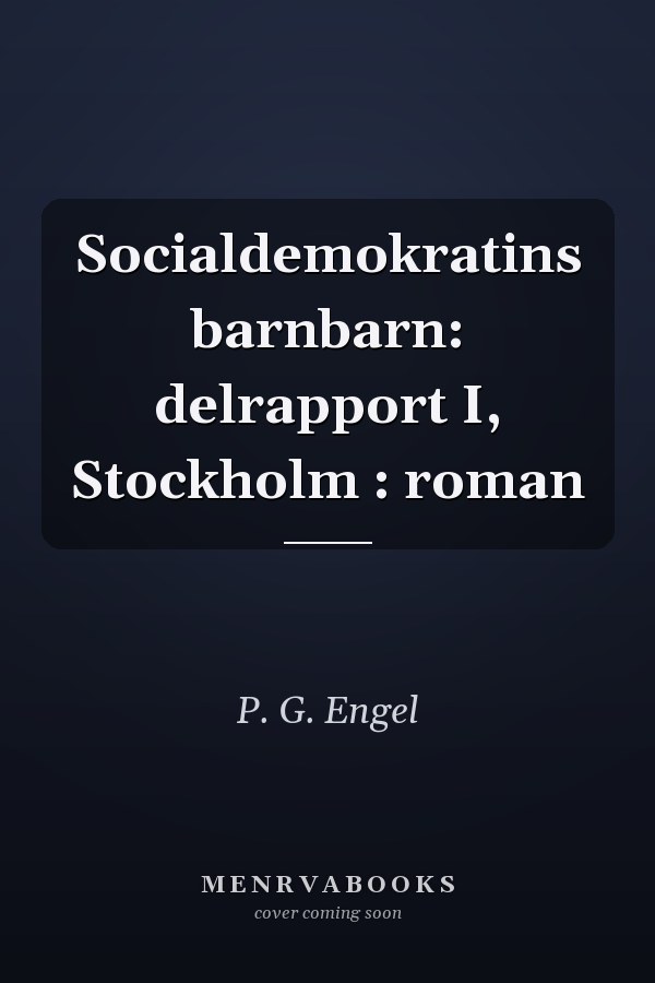 Socialdemokratins barnbarn: delrapport I, Stockholm : roman