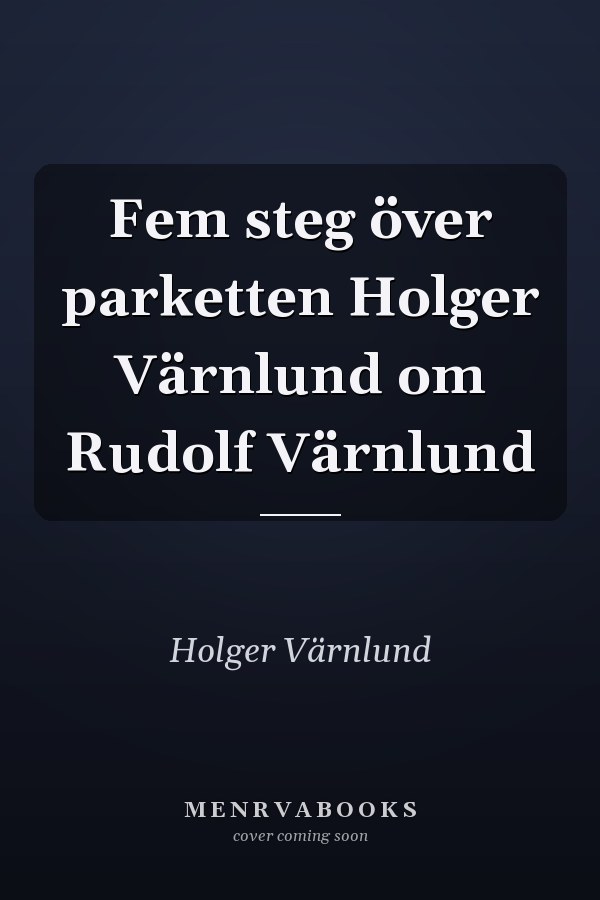 Fem steg över parketten Holger Värnlund om Rudolf Värnlund