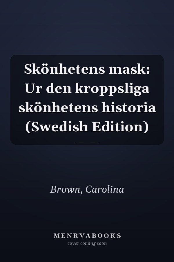 Skönhetens mask: Ur den kroppsliga skönhetens historia (Swedish Edition)