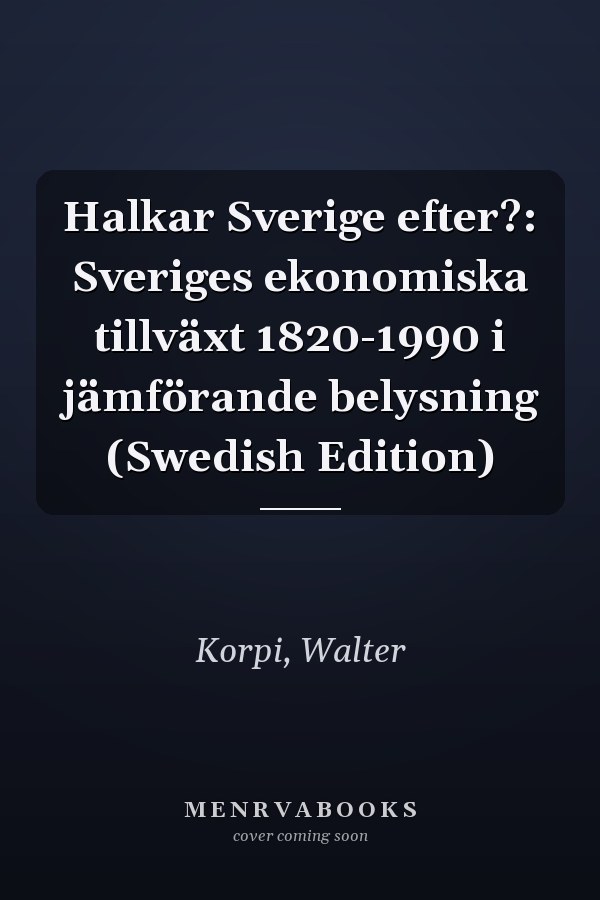 Halkar Sverige efter?: Sveriges ekonomiska tillväxt 1820-1990 i jämförande belysning (Swedish Edition)