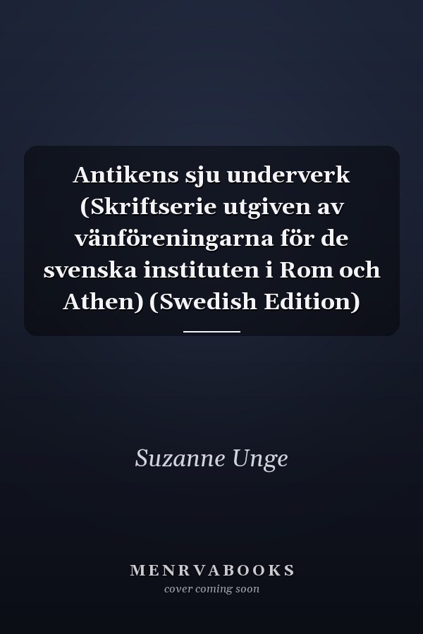 Antikens sju underverk (Skriftserie utgiven av vänföreningarna för de svenska instituten i Rom och Athen) (Swedish Edition)