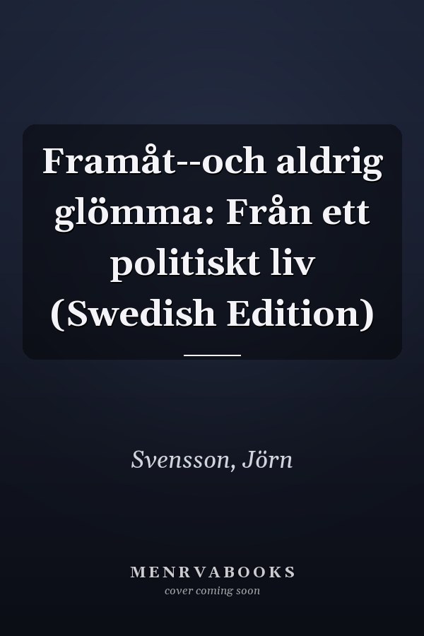 Framåt--och aldrig glömma: Från ett politiskt liv (Swedish Edition)