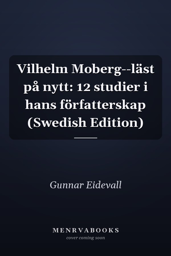 Vilhelm Moberg--läst på nytt: 12 studier i hans författerskap (Swedish Edition)