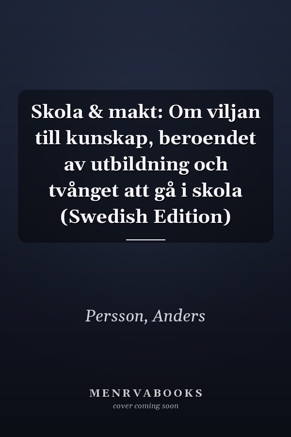 Skola & makt: Om viljan till kunskap, beroendet av utbildning och tvånget att gå i skola (Swedish Edition)
