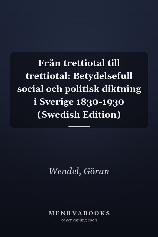 Från trettiotal till trettiotal: Betydelsefull social och politisk diktning i Sverige 1830-1930 (Swedish Edition)