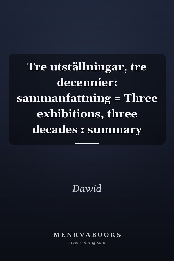 Tre utställningar, tre decennier: sammanfattning = Three exhibitions, three decades : summary