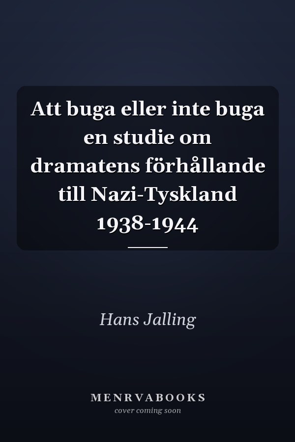 Att buga eller inte buga en studie om dramatens förhållande till Nazi-Tyskland 1938-1944