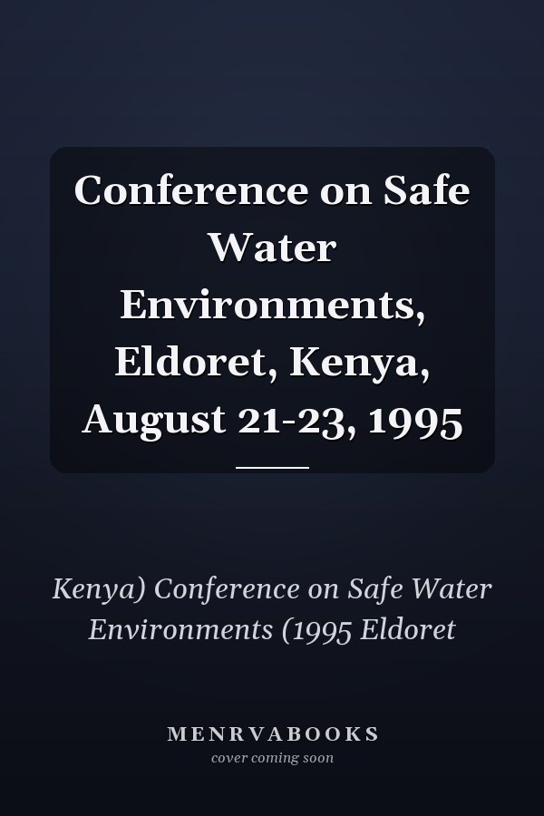 Conference on Safe Water Environments, Eldoret, Kenya, August 21-23, 1995