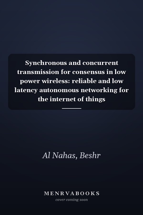 Synchronous and concurrent transmission for consensus in low power wireless: reliable and low latency autonomous networking for the internet of things
