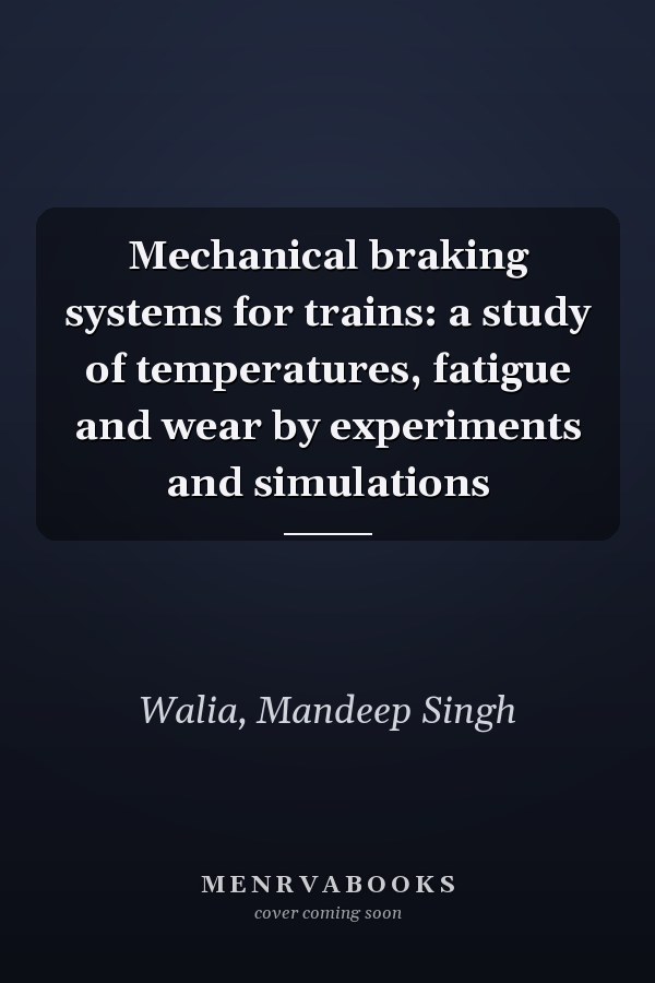 Mechanical braking systems for trains: a study of temperatures, fatigue and wear by experiments and simulations