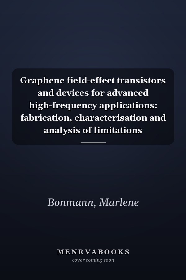 Graphene field-effect transistors and devices for advanced high-frequency applications: fabrication, characterisation and analysis of limitations