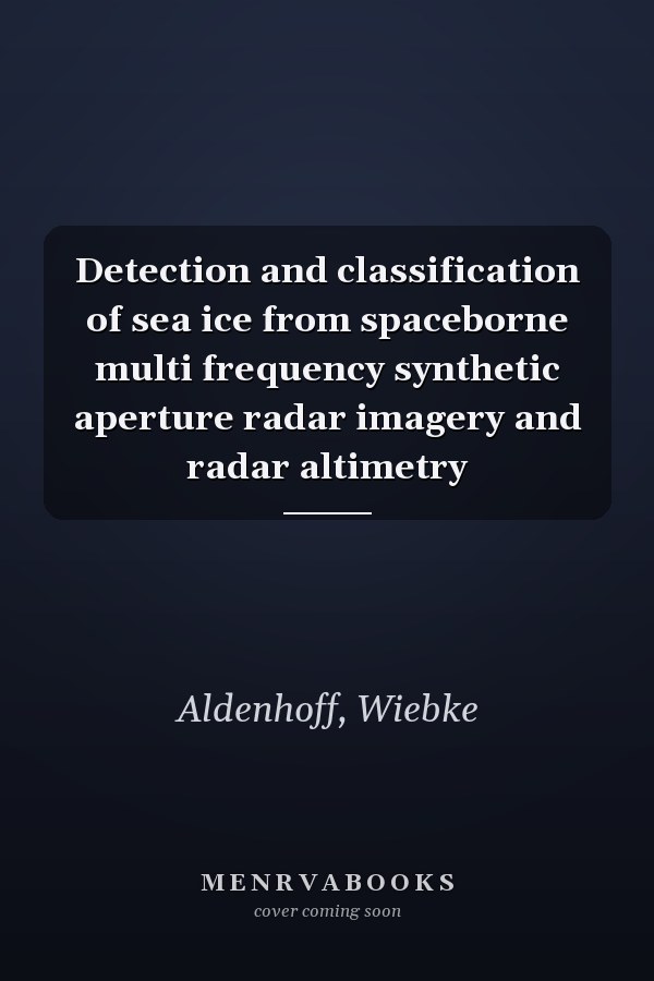 Detection and classification of sea ice from spaceborne multi frequency synthetic aperture radar imagery and radar altimetry
