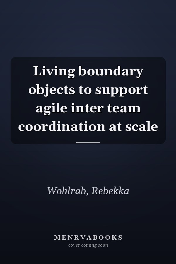 Living boundary objects to support agile inter team coordination at scale