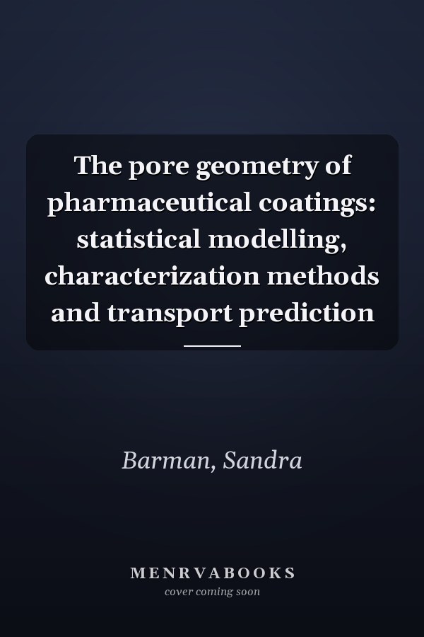 The pore geometry of pharmaceutical coatings: statistical modelling, characterization methods and transport prediction