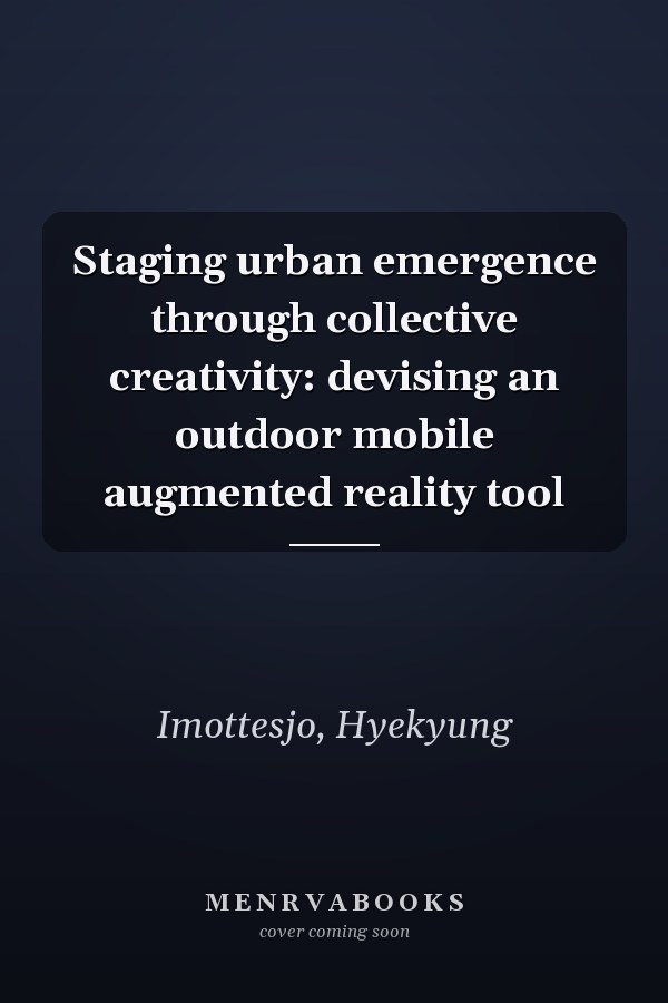Staging urban emergence through collective creativity: devising an outdoor mobile augmented reality tool