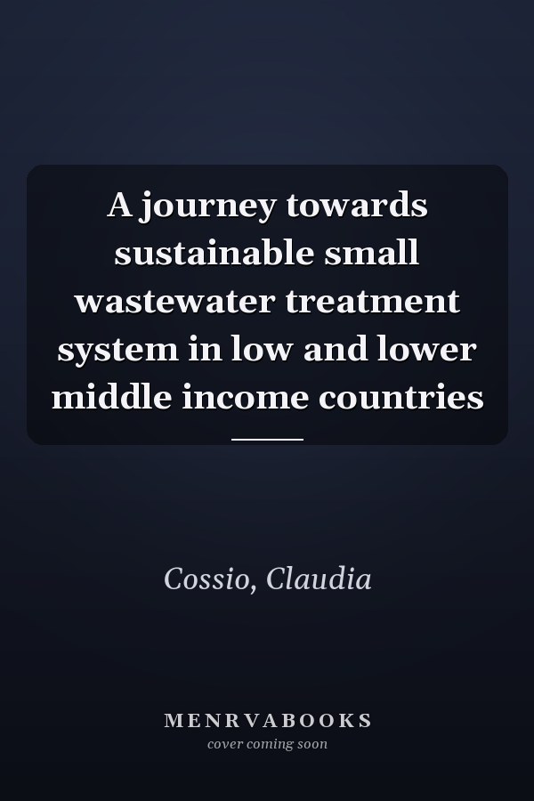 A journey towards sustainable small wastewater treatment system in low and lower middle income countries