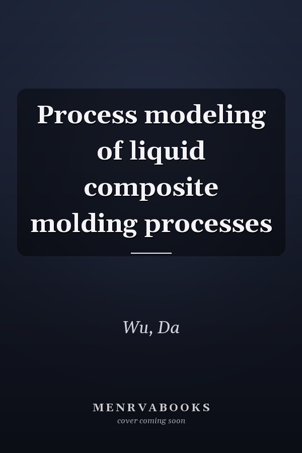 Process modeling of liquid composite molding processes
