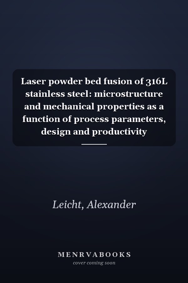 Laser powder bed fusion of 316L stainless steel: microstructure and mechanical properties as a function of process parameters, design and productivity