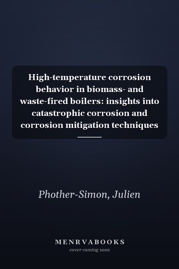 High-temperature corrosion behavior in biomass- and waste-fired boilers: insights into catastrophic corrosion and corrosion mitigation techniques