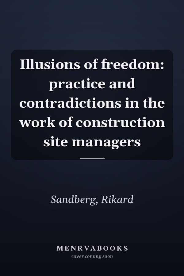 Illusions of freedom: practice and contradictions in the work of construction site managers