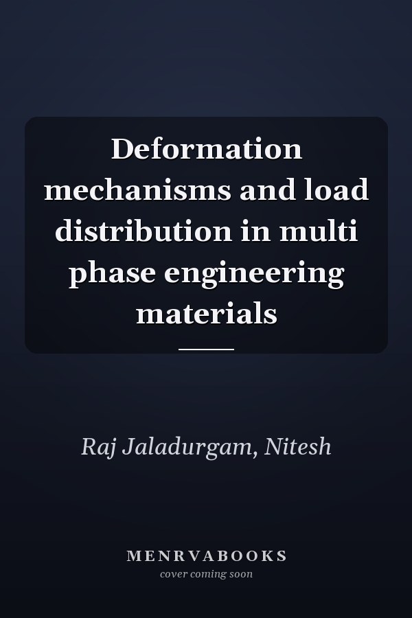 Deformation mechanisms and load distribution in multi phase engineering materials