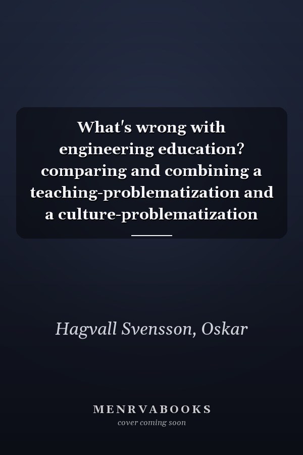 What's wrong with engineering education? comparing and combining a teaching-problematization and a culture-problematization
