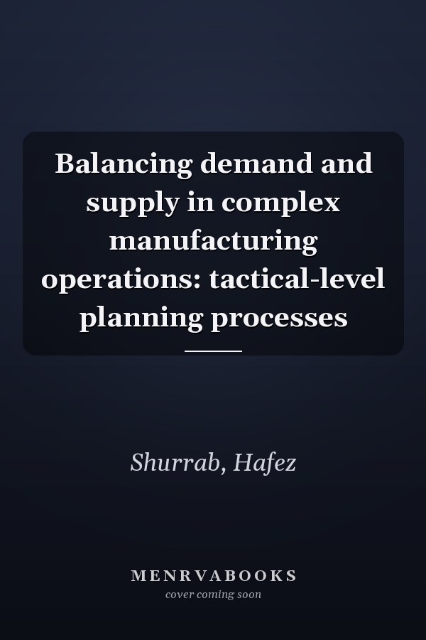 Balancing demand and supply in complex manufacturing operations: tactical-level planning processes