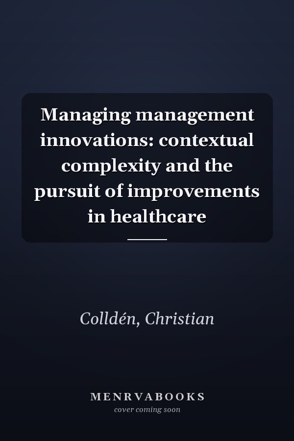 Managing management innovations: contextual complexity and the pursuit of improvements in healthcare